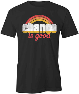 Change Is Good T-Shirt