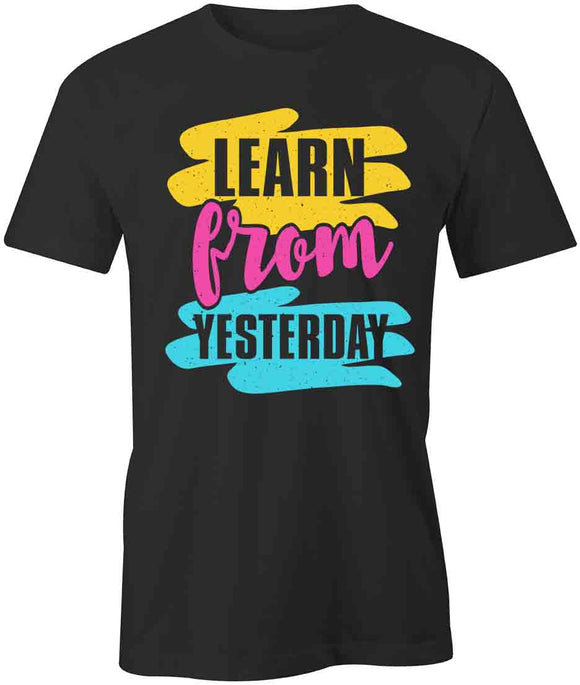 Learn From Yesterday T-Shirt