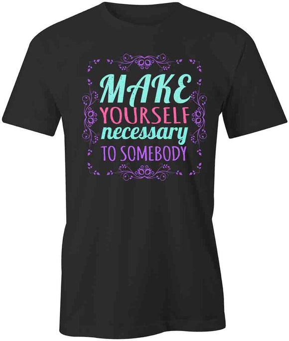 Make Yourself Necessary T-Shirt