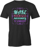 Make Yourself Necessary T-Shirt