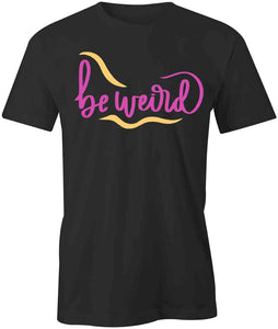 Be Weird T-Shirt