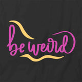 Be Weird T-Shirt