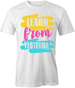 Learn From Yesterday T-Shirt