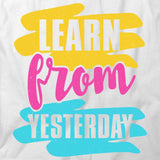 Learn From Yesterday T-Shirt