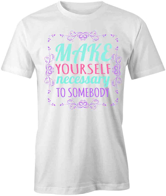 Make Yourself Necessary T-Shirt