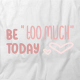 Be Too Much T-Shirt