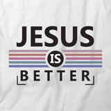 Jesus Is Better T-Shirt