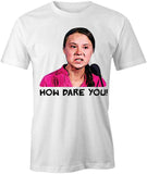 Greta How Dare You T-Shirt